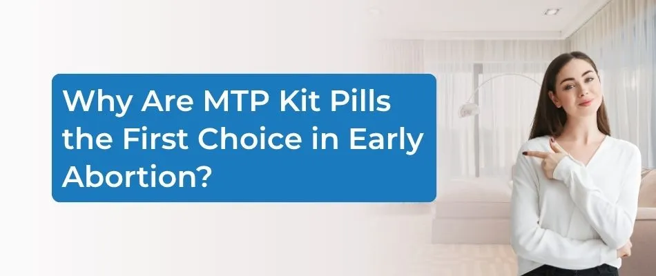 Why Are MTP Kit Pills the First Choice in Early Abortion